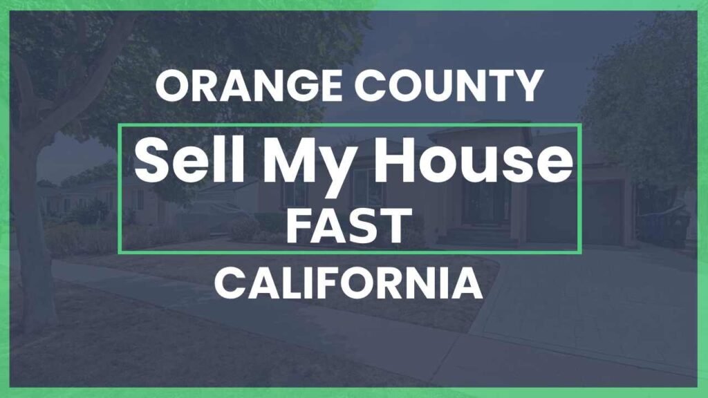 Sell house fast in Orange County California